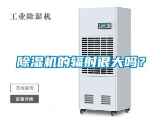 常见问题除湿机的辐射很大吗？