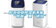 购买工业除湿机不能“将就”要“讲究”