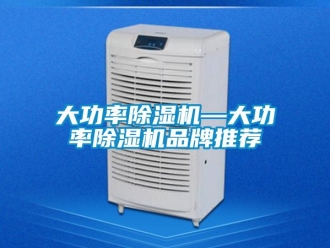 企业新闻大功率除湿机—大功率除湿机品牌推荐