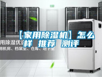 常见问题【家用除湿机】怎么样 推荐 测评