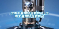 济南工业用除湿机价格_济南工业用除湿机价格