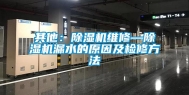 其他：除湿机维修—除湿机漏水的原因及检修方法