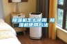 除湿机怎么使用 除湿机使用方法