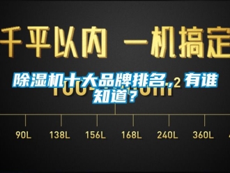 企业新闻除湿机十大品牌排名，有谁知道？