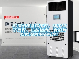 行业新闻除湿机哪些牌子好，哪个牌子最好，选购指南，有没有对除湿机不了解的？