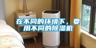 在不同的环境下，要用不同的除湿机
