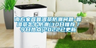 南方家庭普洱茶防潮问题-普洱茶怎么防潮(30日推荐／今日热点)2022已更新