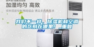 我们不一样，除湿机和空调的区别在哪里！_重复