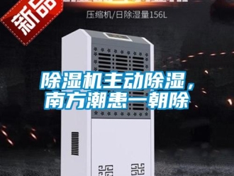 企业新闻除湿机主动除湿，南方潮患一朝除