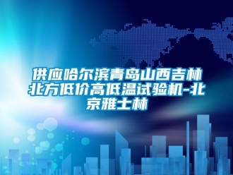 常见问题供应哈尔滨青岛山西吉林北方低价高低温试验机-北京雅士林