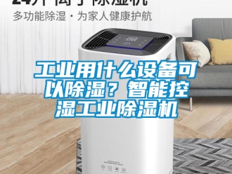 常见问题工业用什么设备可以除湿？智能控湿工业除湿机