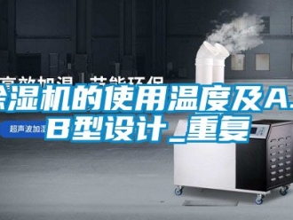 企业新闻除湿机的使用温度及A. B型设计_重复