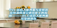 PLC结合人机界面与变频器在恒温恒湿空调风柜上的应用———PLC结合人机界面与变频器在
