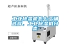 工业除湿机怎么正确选择，工业除湿机分类
