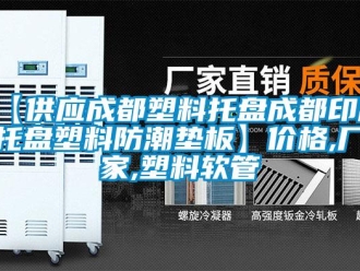 企业新闻【供应成都塑料托盘成都印刷托盘塑料防潮垫板】价格,厂家,塑料软管