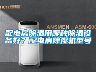 行业新闻配电房除湿用哪种除湿设备好？配电房除湿机型号