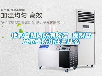 企业新闻地下室如何防潮除湿 做别墅地下室防水注意什么