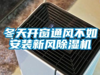 企业新闻冬天开窗通风不如安装新风除湿机