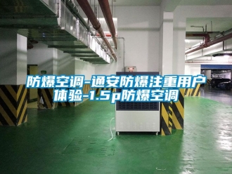 企业新闻防爆空调-通安防爆注重用户体验-1.5p防爆空调