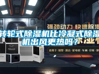 常见问题转轮式除湿机比冷凝式除湿机出风更热吗？