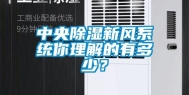 中央除湿新风系统你理解的有多少？