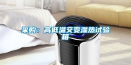 采购：高低温交变湿热试验箱