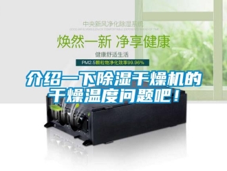 行业新闻介绍一下除湿干燥机的干燥温度问题吧！