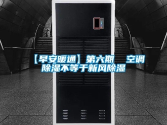 企业新闻【早安暖通】第六期  空调除湿不等于新风除湿
