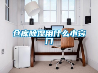 企业新闻仓库除湿用什么小窍门