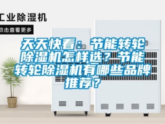 常见问题天天快看：节能转轮除湿机怎样选？节能转轮除湿机有哪些品牌推荐？