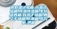 高低温试验箱,药品试验箱,恒温恒湿箱,生化培养箱,鼓风干燥箱,真空干燥箱,防潮箱,氮气柜,烘箱