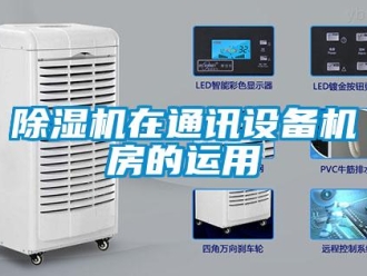 企业新闻除湿机在通讯设备机房的运用