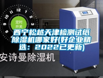 行业新闻西宁松越天津检测试纸除湿机哪家好(好企业精选：2022已更新)