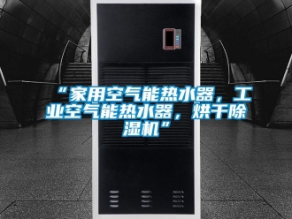常见问题“家用空气能热水器，工业空气能热水器，烘干除湿机”