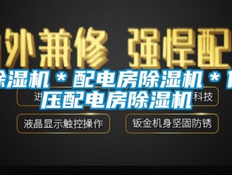 企业新闻除湿机＊配电房除湿机＊低压配电房除湿机