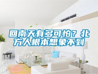 行业新闻回南天有多可怕？北方人根本想象不到