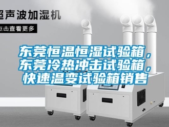 知识百科东莞恒温恒湿试验箱，东莞冷热冲击试验箱，快速温变试验箱销售