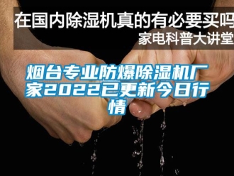 企业新闻烟台专业防爆除湿机厂家2022已更新今日行情