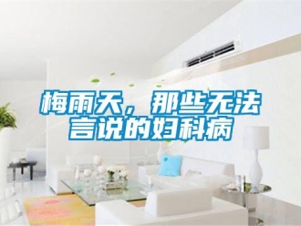 行业新闻梅雨天，那些无法言说的妇科病