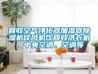 行业新闻回收空气净化器加湿器除湿机吹风机饮回收洗衣机、中央空调、空调等