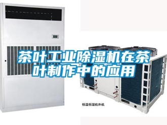 企业新闻茶叶工业除湿机在茶叶制作中的应用
