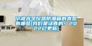 宁波光学仪器防潮箱的类型有哪些(我们是认真的！2022已更新)