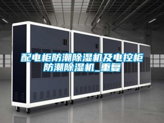 行业新闻配电柜防潮除湿机及电控柜防潮除湿机_重复