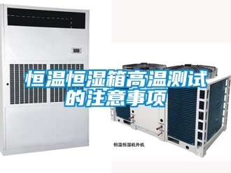 知识百科恒温恒湿箱高温测试的注意事项
