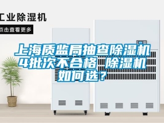 行业新闻上海质监局抽查除湿机4批次不合格 除湿机如何选？