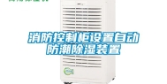 消防控制柜设置自动防潮除湿装置