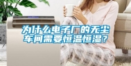 为什么电子厂的无尘车间需要恒温恒湿？