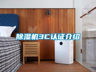 企业新闻除湿机3C认证介绍