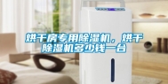 烘干房专用除湿机，烘干除湿机多少钱一台