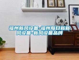 企业新闻福州新风设备-福州每日新新风设备-新风设备品牌